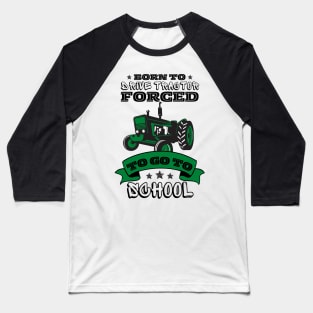 Born To Drive Tractor Forced To Go To School Baseball T-Shirt